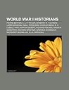 World War I Historians: Pierre Berton, A. J. P. Taylor, Barbara W. Tuchman, Laz R Ineanu, Niall Ferguson, Charles Bean, B. H. Liddell Hart