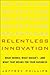 Relentless Innovation: What Works, What Doesn't--And What That Means For Your Business