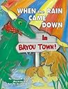 When the Rain Came Down in Bayou Town! When the Rain Came Down in Bayou Town!