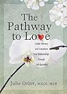 The Pathway to Love: Create Intimacy and Transform Your Relationships Through Self-Discovery The Pathway to Love: Create Intimacy and Transform Your Relationships Through Self-Discovery
