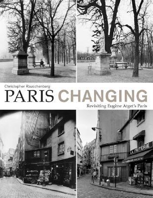 Paris Changing: Revisiting Eugène Atget’s Paris (Hardcover)