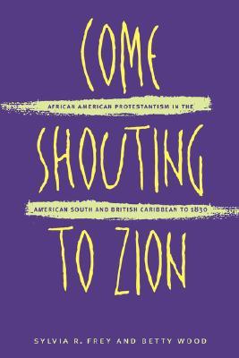 Come Shouting to Zion: African American Protestantism in the American South and British Caribbean to 1830 (Paperback)