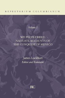 We People Here: Nahuatl Accounts of the Conquest of Mexico (Repertorium Columbianum, Vol. 1)