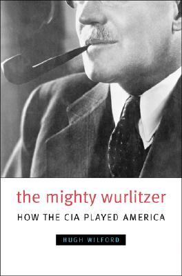 The Mighty Wurlitzer: How the CIA Played America (Hardcover)