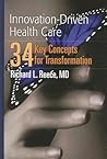 Innovation-Driven Health Care: 34 Key Concepts for Transformation: .