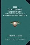 The Gentleman's Recreation: In Four Parts, Viz. Hunting, Hawking, Fowling, Fishing (1721) The Gentleman's Recreation: In Four Parts, Viz. Hunting, Hawking, Fowling, Fishing (1721)