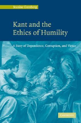 Kant and the Ethics of Humility: A Story of Dependence, Corruption and Virtue (Hardcover)