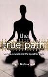 The True Path: Western Science And The Quest For Yoga The True Path: Western Science And The Quest For Yoga