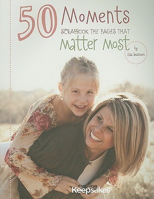 50 Moments: Scapbook the Pages That Matter Most (Paperback)