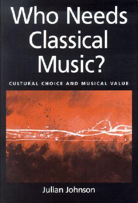 Who Needs Classical Music?: Cultural Choice and Musical Value (Hardcover)
