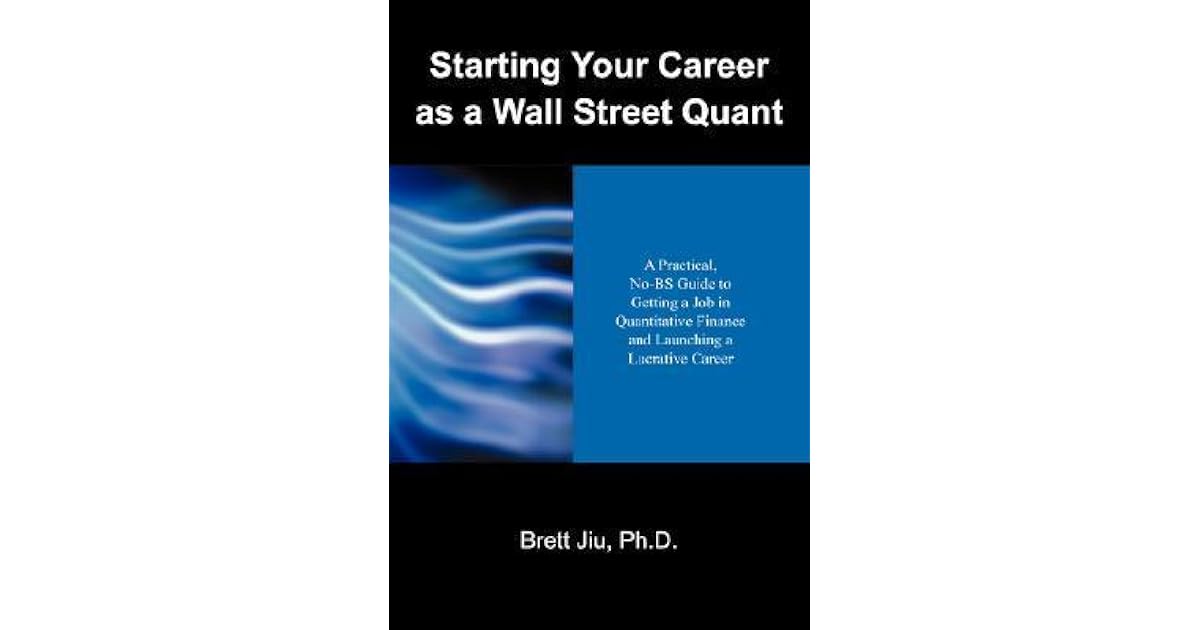Starting Your Career as a Wall Street Quant A Practical, NoBs Guide