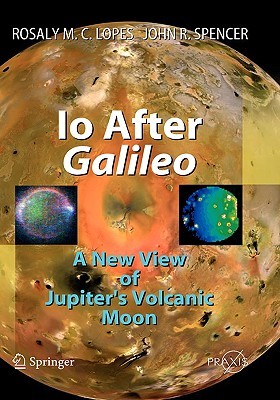Io After Galileo: A New View of Jupiter's Volcanic Moon (Springer Praxis Books)