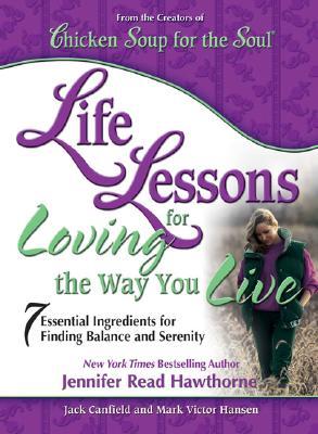 Life Lessons for Loving the Way You Live: 7 Essential Ingredients for Finding Balance and Serenity (Chicken Soup for the Soul)