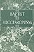 Baptist Successionism: A Crucial Question in Baptist History
