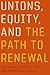 Unions, Equity, and the Path to Renewal by Janice R. Foley