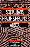 The Social Basis of Health and Healing in Africa (Comparative Studies of Health Systems and Medical Care) (Volume 30)