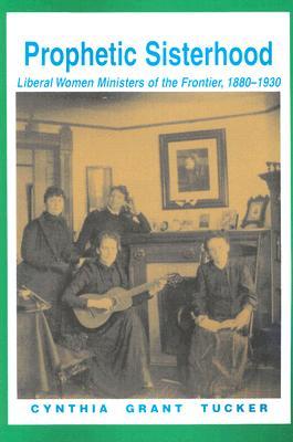 Prophetic Sisterhood: Liberal Women Ministers of the Frontier, 1880-1930 (Paperback)
