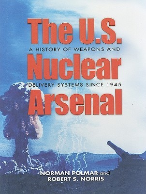 The U.S. Nuclear Arsenal: A History of Weapons and Delivery Systems since 1945 (Hardcover)