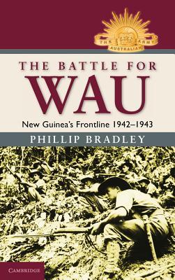 The Battle for Wau: New Guinea's Frontline 1942–1943 (Australian Army History Series)