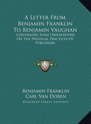 A Letter From Benjamin Franklin To Benjamin Vaughan: Containing Some Observations On The Prodigal Practices Of Publishers
