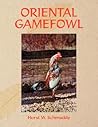 ORIENTAL GAMEFOWL: A Guide for the Sportsman, Poultryman and Exhibitor of Rare Poultry Species and Gamefowl of the World