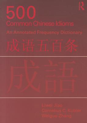 500 Common Chinese Idioms: An Annotated Frequency Dictionary (Paperback)