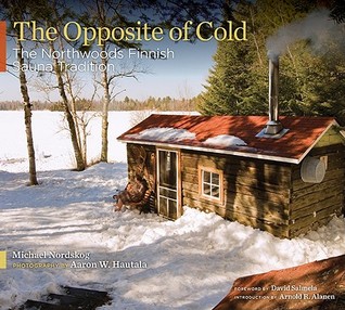 The Opposite of Cold: The Northwoods Finnish Sauna Tradition (Hardcover)