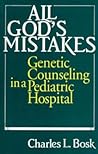 All God's Mistakes: Genetic Counseling in a Pediatric Hospital All God's Mistakes: Genetic Counseling in a Pediatric Hospital