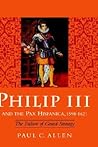 Philip III and the Pax Hispanica, 1598-1621 by Paul C. Allen