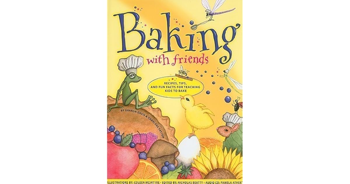 Baking with Friends Recipes, Tips and Fun Facts for Teaching Kids to