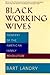 Black Working Wives: Pioneers of the American Family Revolution
