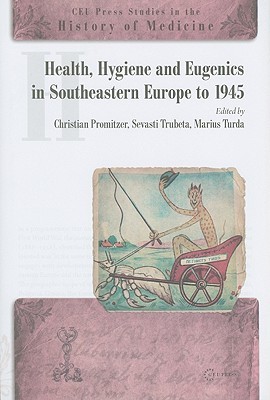 Health, Hygiene and Eugenics in Southeastern Europe to 1945 (CEU Press Studies in the History of Medicine)