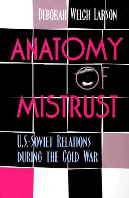 Anatomy of Mistrust: U.S.-Soviet Relations during the Cold War (Cornell Studies in Security Affairs)