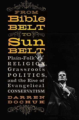From Bible Belt to Sunbelt: Plain-Folk Religion, Grassroots Politics, and the Rise of Evangelical Conservatism (Hardcover)