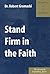 Stand Firm in the Faith  by Robert Gromacki