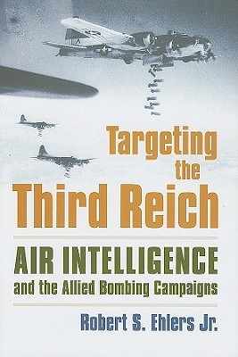 Targeting the Third Reich: Air Intelligence and the Allied Bombing Campaigns (Modern War Studies)