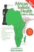 African Holistic Health: Disease Remedies, Wholistic Sex Laws, Aids & Herpes Treatments, Cocaine Detox, Foods to Avoid, Recipes, Relationships, Self ... Acids, Hoeopathics, Vitamins and Minerals