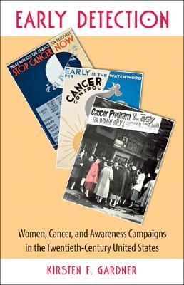 Early Detection: Women, Cancer, and Awareness Campaigns in the Twentieth-Century United States (Paperback)