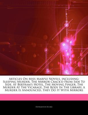 Articles on Miss Marple Novels, Including: Sleeping Murder, the Mirror Crack'd from Side to Side, at Bertram's Hotel, the Moving Finger, the Murder at the Vicarage, the Body in the Library, a Murder Is Announced, They Do It with Mirrors (Paperback)
