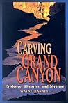 Carving Grand Canyon: Evidence, Theories, and Mystery