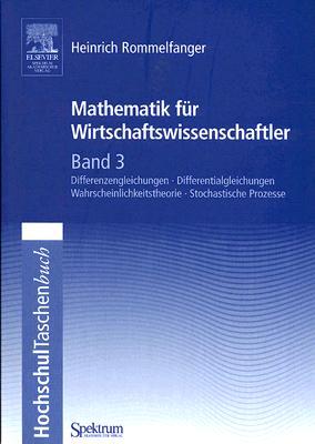 Mathematik Fur Wirtschaftswissenschaftler Band 3 Differenzengleichungen Differentialgleichungen Wahrscheinlichkeitstheorie Stochastische Prozesse Hochschultaschenbuch By Heinrich Rommelfanger