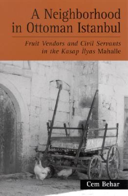 A Neighborhood in Ottoman Istanbul: Fruit Vendors and Civil Servants in the Kasap İlyas Mahalle (Soci Econ Hist Mid East (Dis))