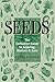 Seeds: The Definitive Guide To Growing, History, And Lore