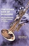 The Other Side of Nowhere: Jazz, Improvisation, and Communities in Dialogue (Music / Culture) The Other Side of Nowhere: Jazz, Improvisation, and Communities in Dialogue (Music / Culture)