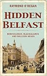 Hidden Belfast: Benevolence, Blackguards and Balloon Heads