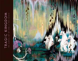 Tragic Kingdom: The Magical Art Of Camille Rose Garcia (Hardcover)