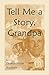 Tell Me a Story Grandpa: West Virginia Stories About Farm Life, One-Room Schools, Logging, Hunting, Civil War