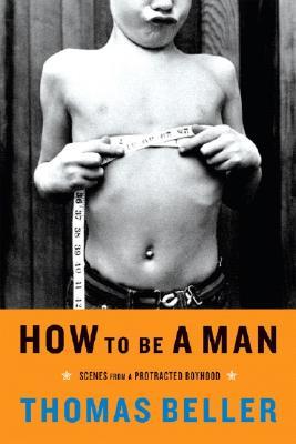 How to Be a Man: Scenes from a Protracted Boyhood (Paperback)