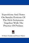 Expositions And Notes On Sundry Portions Of The Holy Scriptures: Together With The Practice Of Prelates
