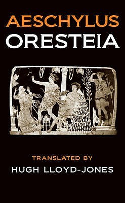 Oresteia: Agamemnon, the Libation Bearers, and the Eumenides